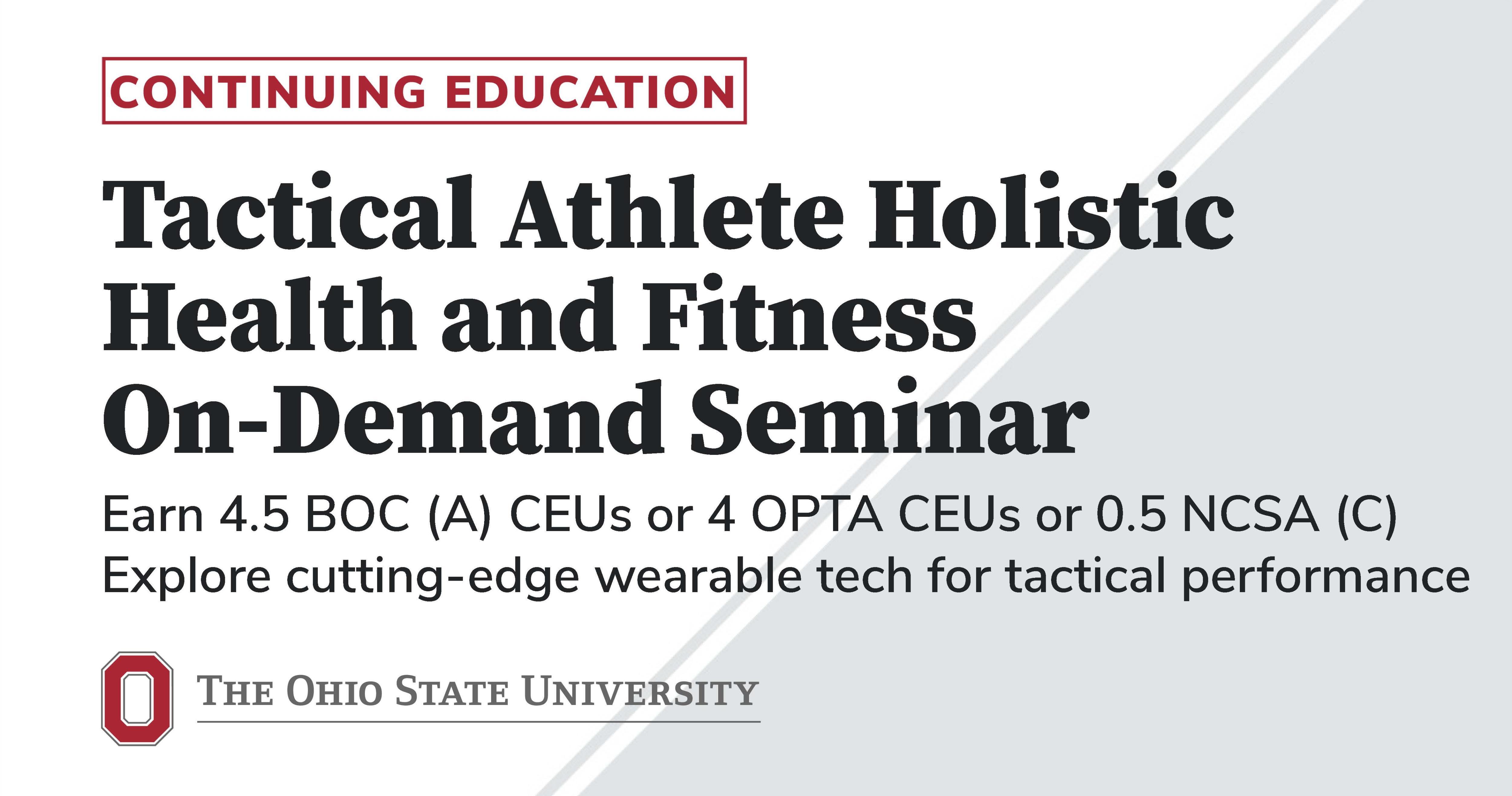 Tactical Athlete Holistic Health and Fitness On-Demand Seminar Earn 4.5 BOC (A) CEUs or 4 OPTA CEUs or 0.5 NCSA (C) Explore cutting-edge wearable tech for tactical performance